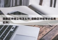 德勤区块链公司怎么样[德勤区块链审计应用实例]