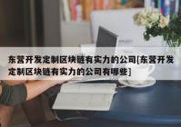 东营开发定制区块链有实力的公司[东营开发定制区块链有实力的公司有哪些]