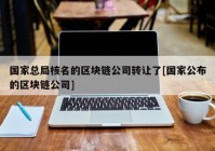 国家总局核名的区块链公司转让了[国家公布的区块链公司]