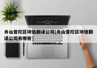 舟山普陀区块链翻译公司[舟山普陀区块链翻译公司有哪些]