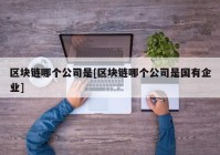 区块链哪个公司是[区块链哪个公司是国有企业]