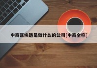 中商区块链是做什么的公司[中商全称]