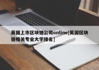 英国上市区块链公司online[英国区块链相关专业大学排名]